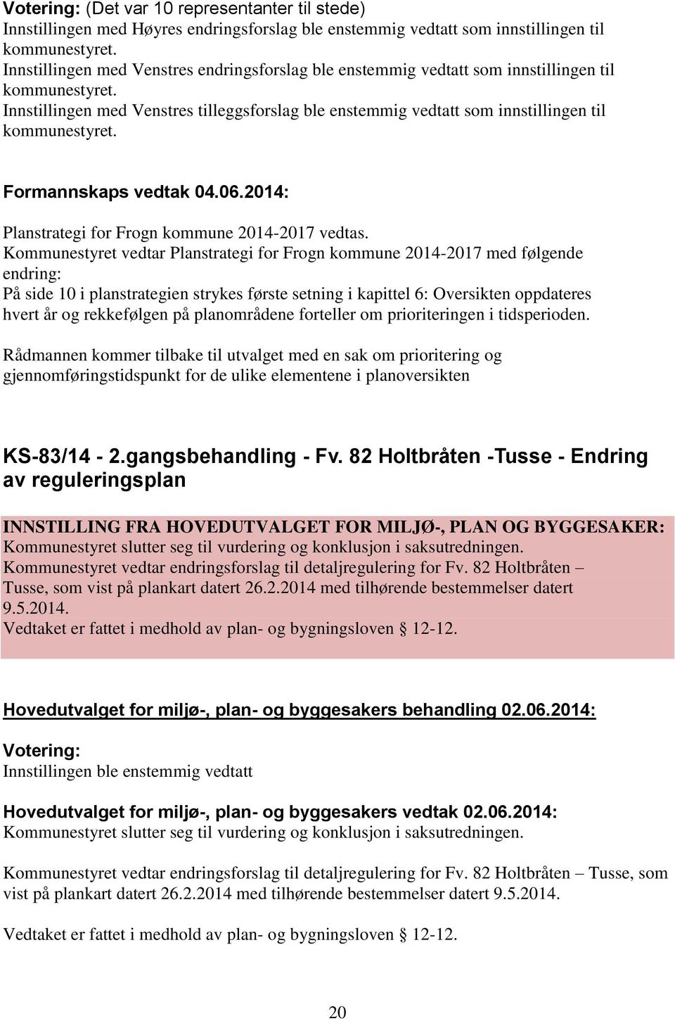 Innstillingen med Venstres tilleggsforslag ble enstemmig vedtatt som innstillingen til kommunestyret. Formannskaps vedtak 04.06.2014: Planstrategi for Frogn kommune 2014-2017 vedtas.