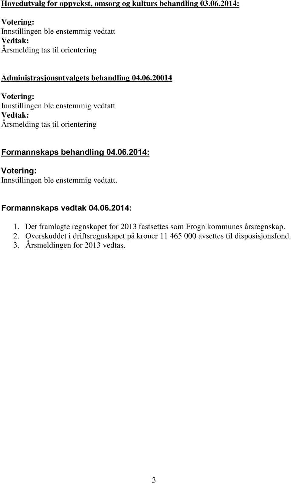 20014 Innstillingen ble enstemmig vedtatt Vedtak: Årsmelding tas til orientering Formannskaps behandling 04.06.