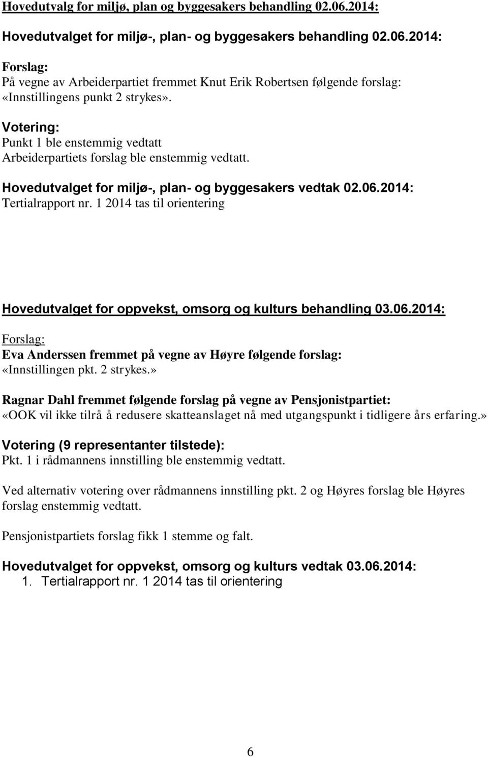 1 2014 tas til orientering Hovedutvalget for oppvekst, omsorg og kulturs behandling 03.06.2014: Forslag: Eva Anderssen fremmet på vegne av Høyre følgende forslag: «Innstillingen pkt. 2 strykes.