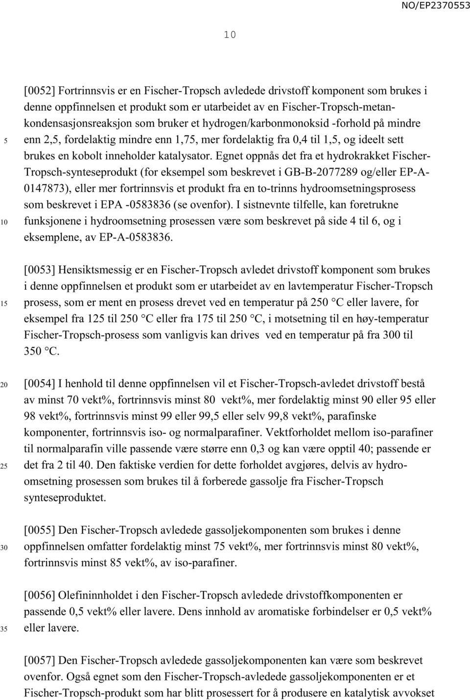 Egnet oppnås det fra et hydrokrakket Fischer- Tropsch-synteseprodukt (for eksempel som beskrevet i GB-B-77289 og/eller EP-A- 0147873), eller mer fortrinnsvis et produkt fra en to-trinns