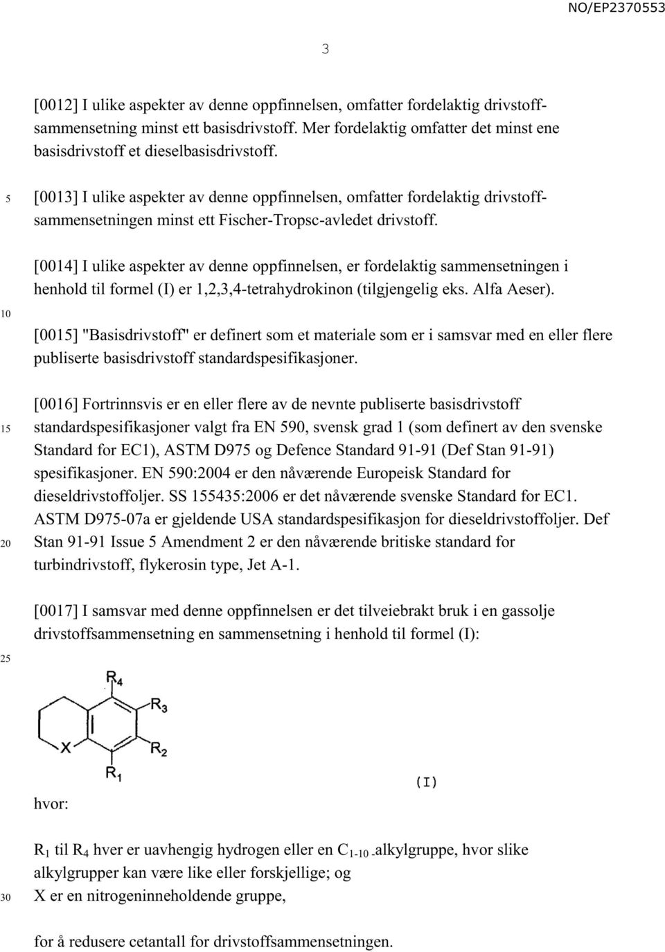 [0014] I ulike aspekter av denne oppfinnelsen, er fordelaktig sammensetningen i henhold til formel (I) er 1,2,3,4-tetrahydrokinon (tilgjengelig eks. Alfa Aeser).