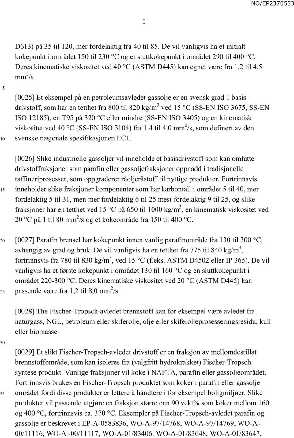 [002] Et eksempel på en petroleumsavledet gassolje er en svensk grad 1 basisdrivstoff, som har en tetthet fra 800 til 8 kg/m 3 ved 1 C (SS-EN ISO 367, SS-EN ISO 1218), en T9 på 3 C eller mindre