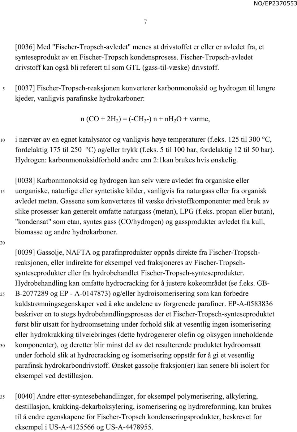 [0037] Fischer-Tropsch-reaksjonen konverterer karbonmonoksid og hydrogen til lengre kjeder, vanligvis parafinske hydrokarboner: n (CO + 2H 2 ) = (-CH 2 -) n + nh 2 O + varme, 1 2 i nærvær av en egnet