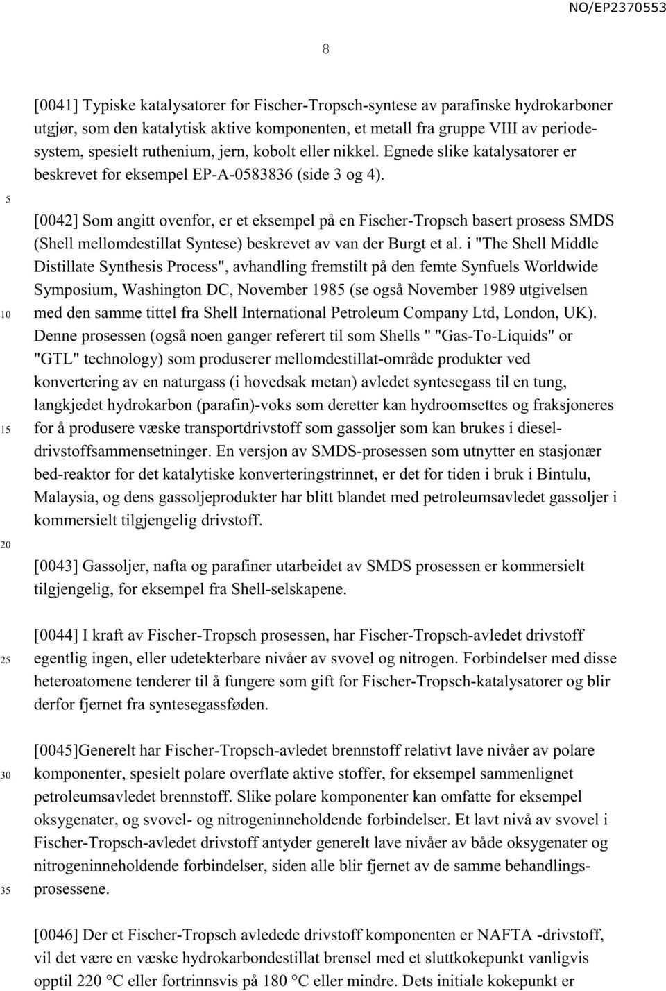 1 [0042] Som angitt ovenfor, er et eksempel på en Fischer-Tropsch basert prosess SMDS (Shell mellomdestillat Syntese) beskrevet av van der Burgt et al.