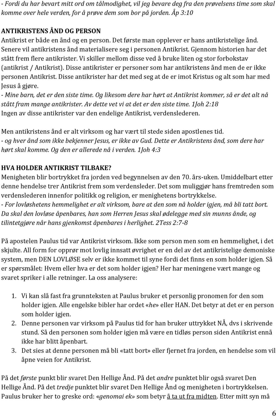 Gjennom historien har det stått frem flere antikrister. Vi skiller mellom disse ved å bruke liten og stor forbokstav (antikrist / Antikrist).