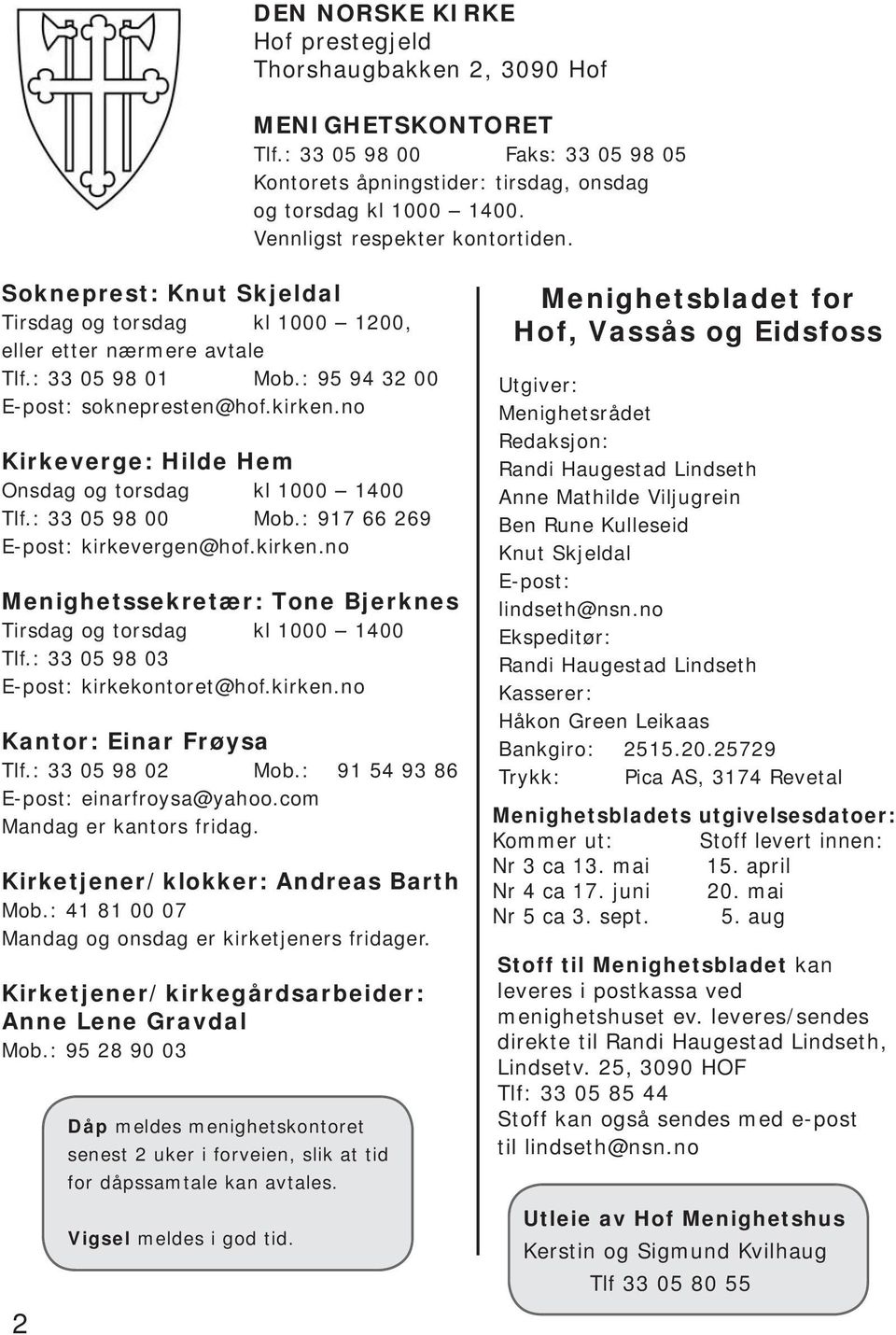 no Kirkeverge: Hilde Hem Onsdag og torsdag kl 1000 1400 Tlf.: 33 05 98 00 Mob.: 917 66 269 E-post: kirkevergen@hof.kirken.no Menighetssekretær: Tone Bjerknes Tirsdag og torsdag kl 1000 1400 Tlf.