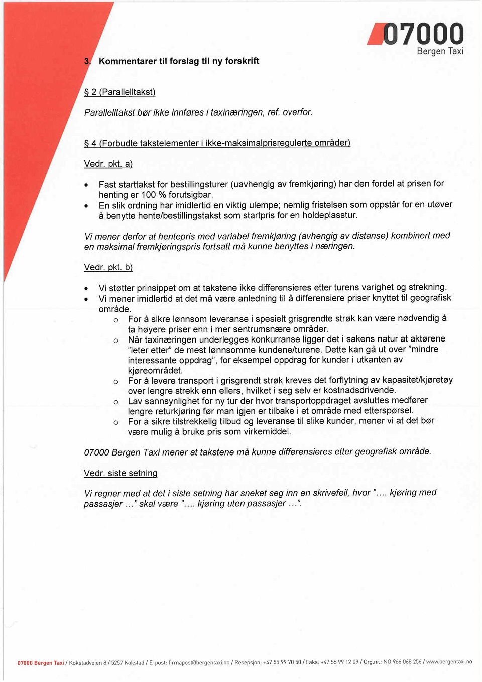 En slik ordning har imidlertid en viktig ulempe; nemlig fristelsen som oppst r for en utłver benytte hente/bestillingstakst som startpris for en holdeplasstur.