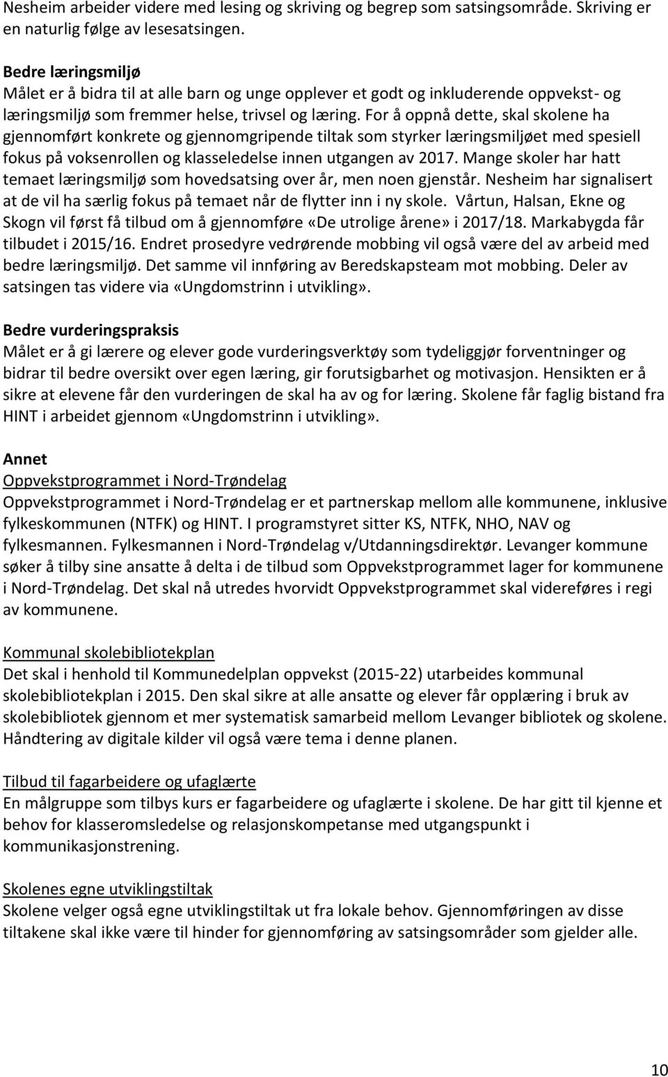 For å oppnå dette, skal skolene ha gjennomført konkrete og gjennomgripende tiltak som styrker læringsmiljøet med spesiell fokus på voksenrollen og klasseledelse innen utgangen av 2017.