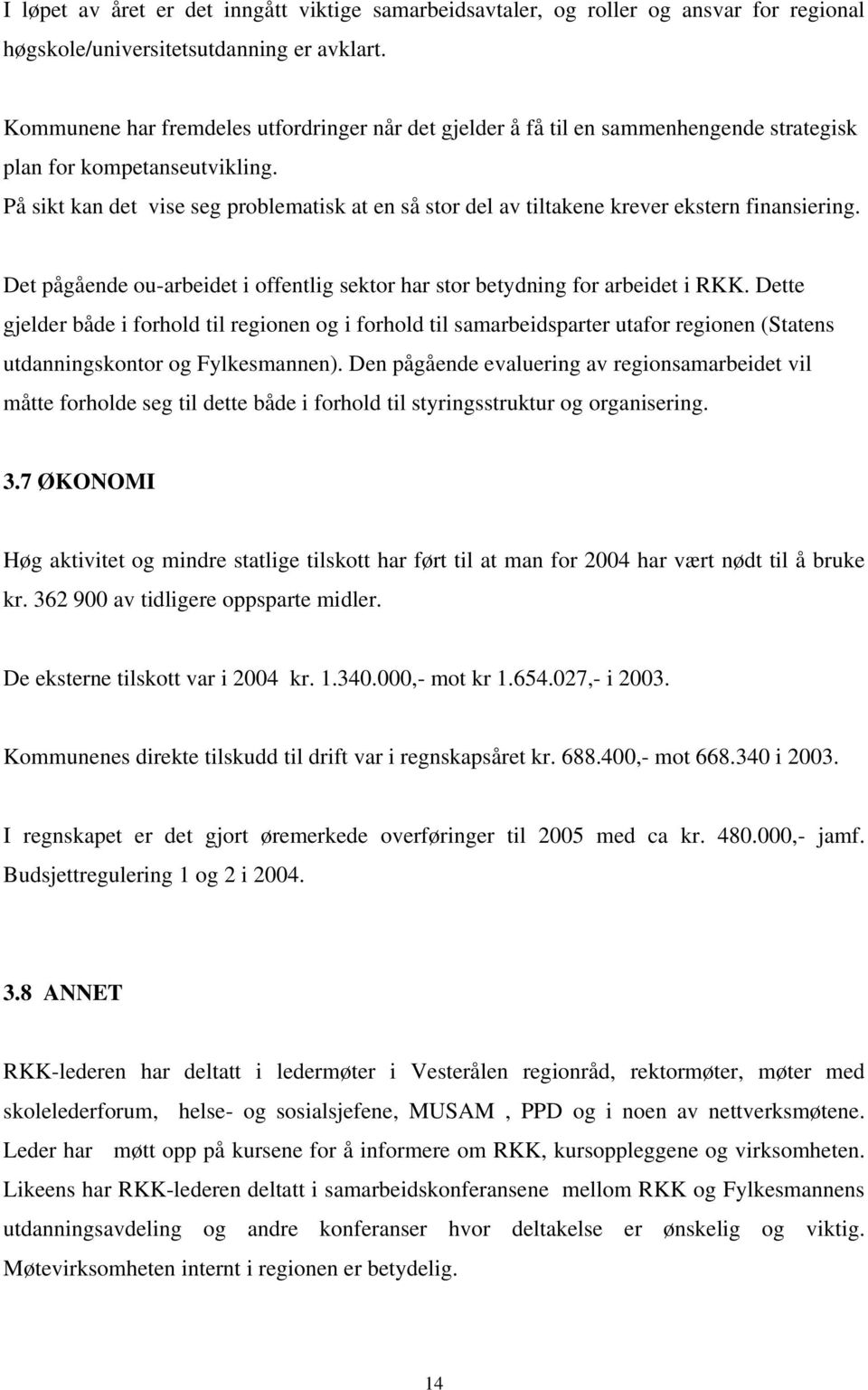 På sikt kan det vise seg problematisk at en så stor del av tiltakene krever ekstern finansiering. Det pågående ou-arbeidet i offentlig sektor har stor betydning for arbeidet i RKK.