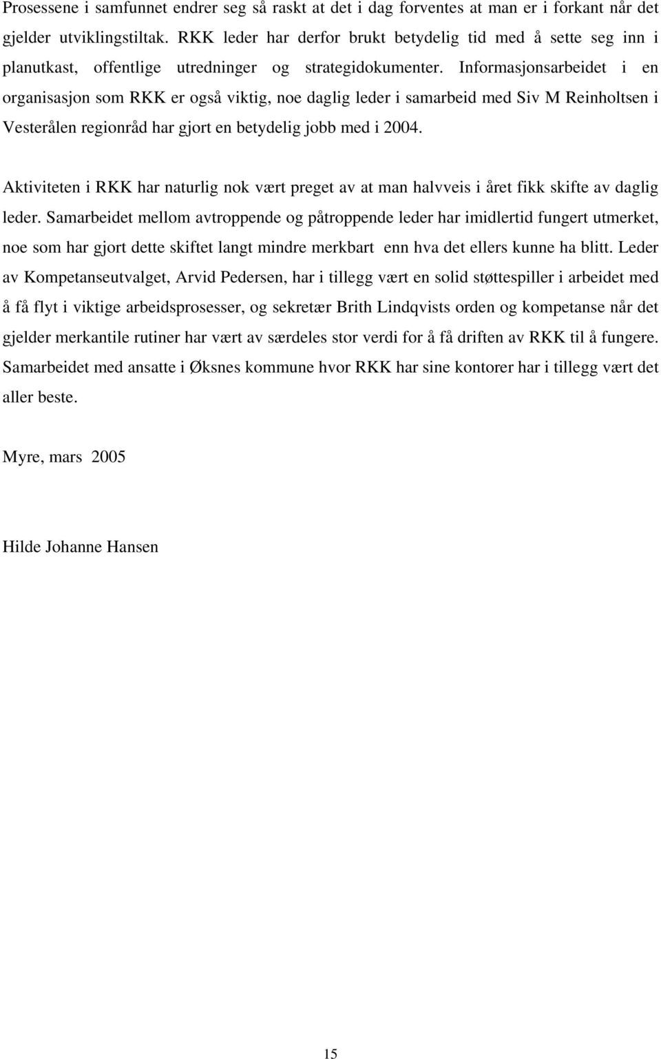 Informasjonsarbeidet i en organisasjon som RKK er også viktig, noe daglig leder i samarbeid med Siv M Reinholtsen i Vesterålen regionråd har gjort en betydelig jobb med i 2004.