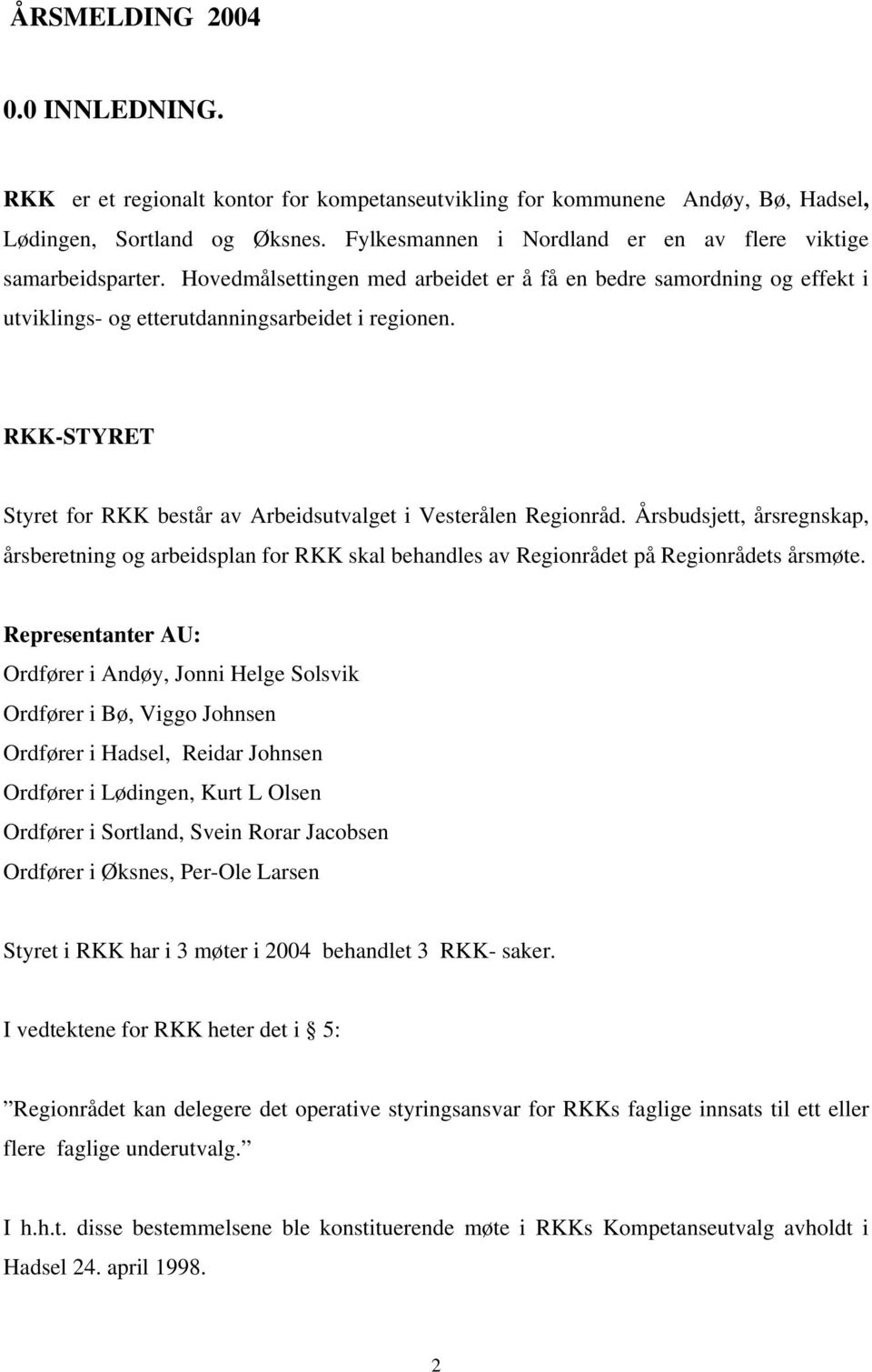 RKK-STYRET Styret for RKK består av Arbeidsutvalget i Vesterålen Regionråd. Årsbudsjett, årsregnskap, årsberetning og arbeidsplan for RKK skal behandles av Regionrådet på Regionrådets årsmøte.