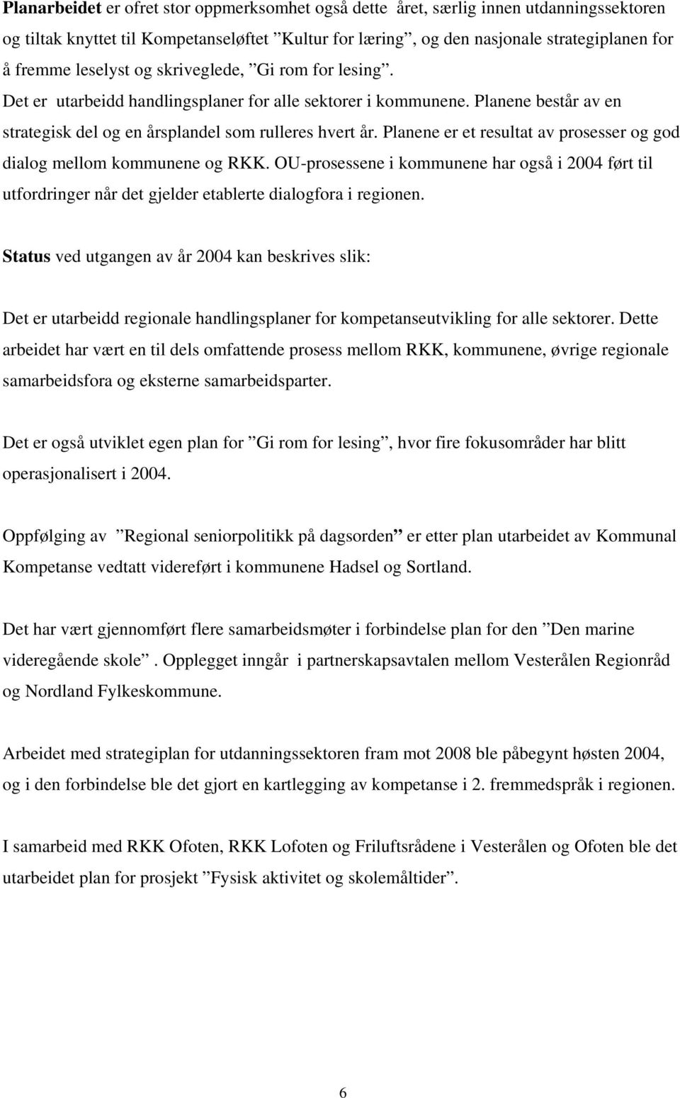 Planene er et resultat av prosesser og god dialog mellom kommunene og RKK. OU-prosessene i kommunene har også i 2004 ført til utfordringer når det gjelder etablerte dialogfora i regionen.