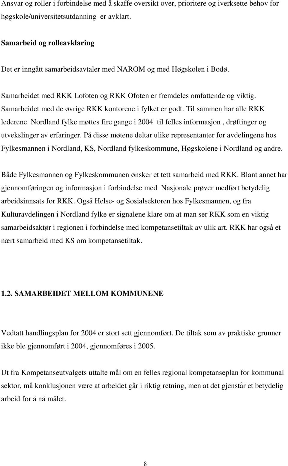 Samarbeidet med de øvrige RKK kontorene i fylket er godt. Til sammen har alle RKK lederene Nordland fylke møttes fire gange i 2004 til felles informasjon, drøftinger og utvekslinger av erfaringer.