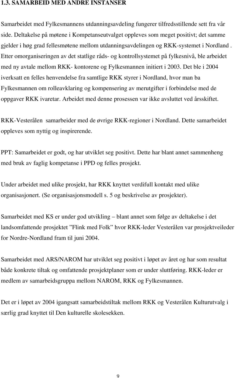 Etter omorganiseringen av det statlige råds- og kontrollsystemet på fylkesnivå, ble arbeidet med ny avtale mellom RKK- kontorene og Fylkesmannen initiert i 2003.