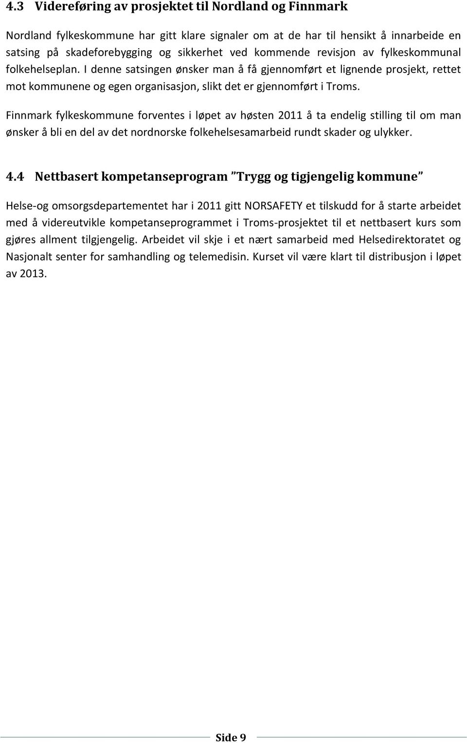 Finnmark fylkeskommune forventes i løpet av høsten 2011 å ta endelig stilling til om man ønsker å bli en del av det nordnorske folkehelsesamarbeid rundt skader og ulykker. 4.