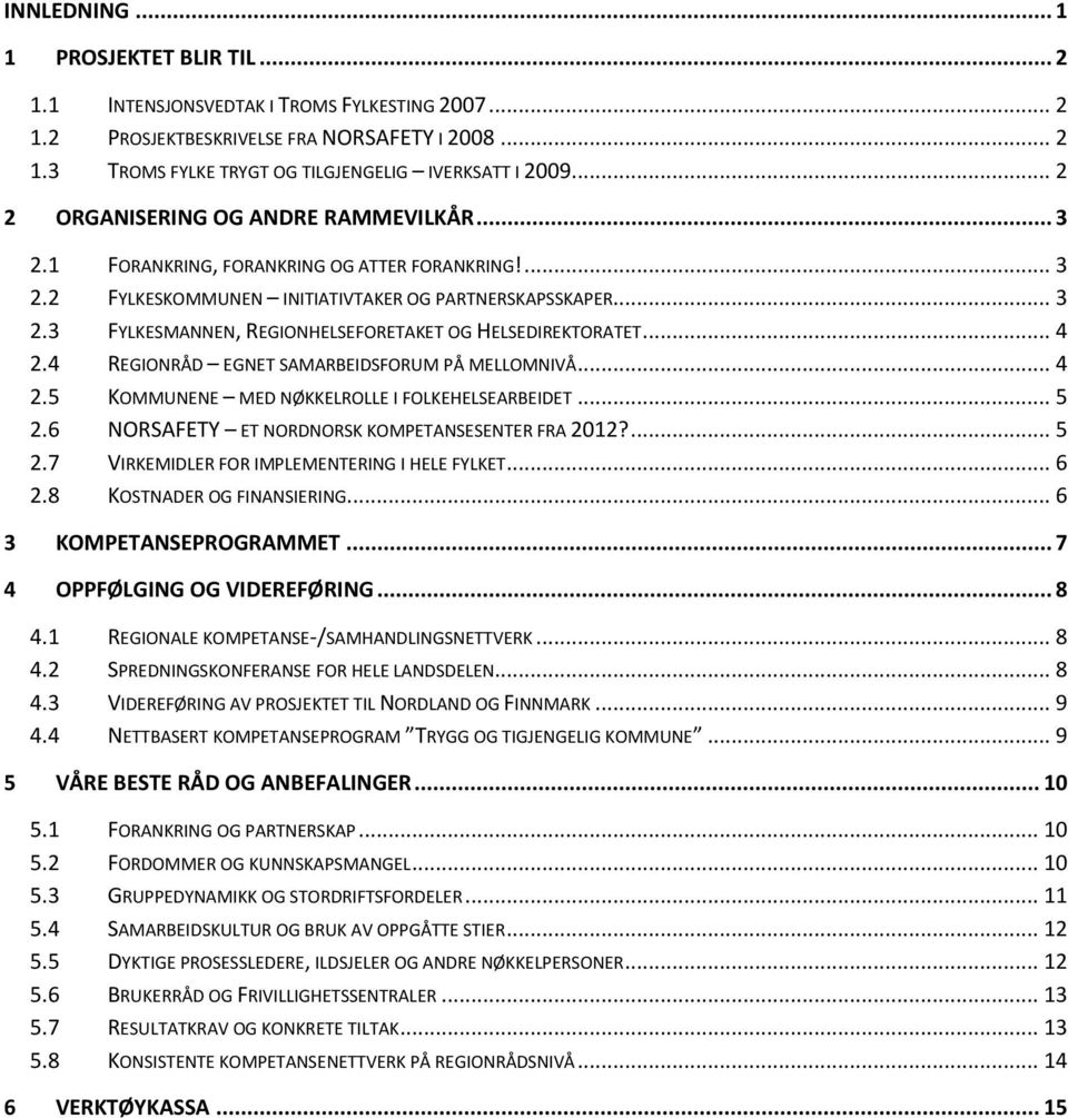 .. 4 2.4 REGIONRÅD EGNET SAMARBEIDSFORUM PÅ MELLOMNIVÅ... 4 2.5 KOMMUNENE MED NØKKELROLLE I FOLKEHELSEARBEIDET... 5 2.6 NORSAFETY ET NORDNORSK KOMPETANSESENTER FRA 2012?... 5 2.7 VIRKEMIDLER FOR IMPLEMENTERING I HELE FYLKET.