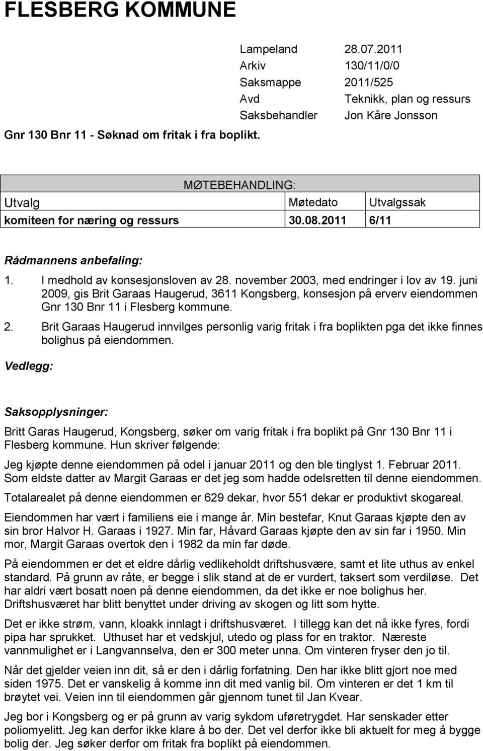 2011 6/11 Rådmannens anbefaling: 1. I medhold av konsesjonsloven av 28. november 2003, med endringer i lov av 19.