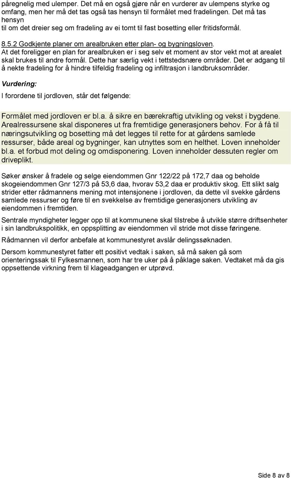 At det foreligger en plan for arealbruken er i seg selv et moment av stor vekt mot at arealet skal brukes til andre formål. Dette har særlig vekt i tettstedsnære områder.