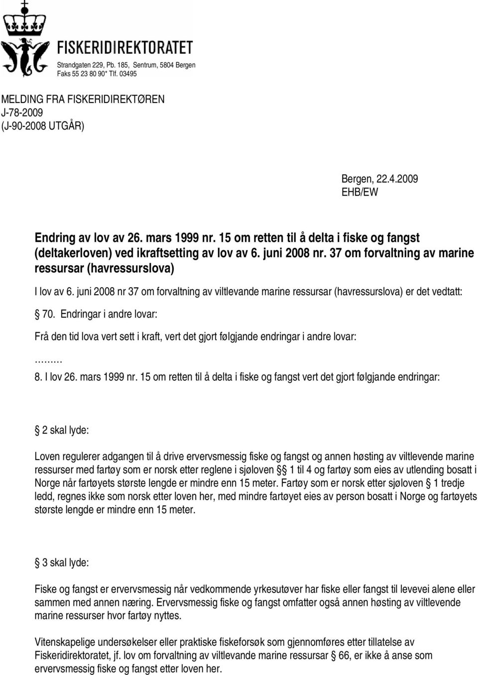 juni 2008 nr 37 om forvaltning av viltlevande marine ressursar (havressurslova) er det vedtatt: 70.