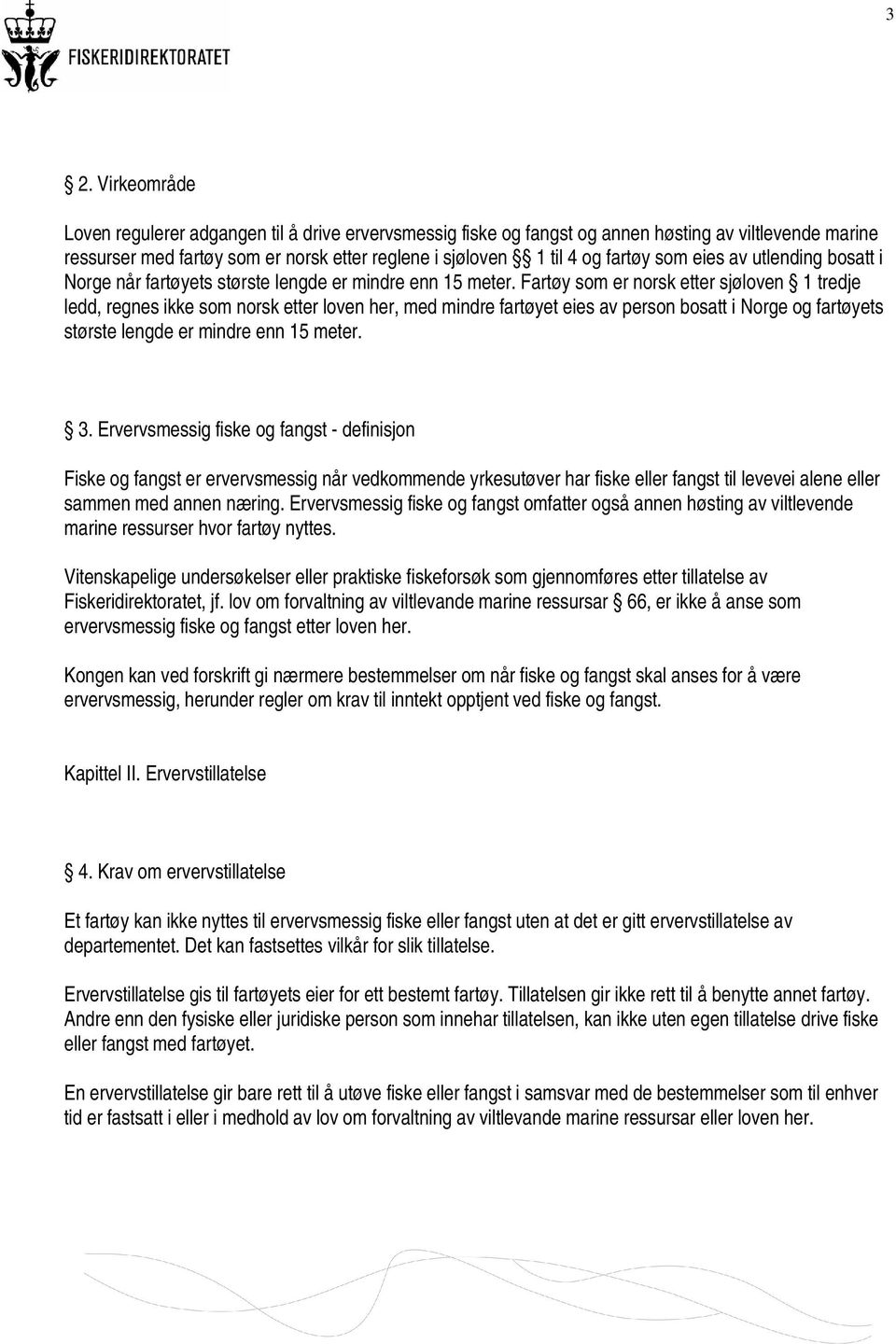 Fartøy som er norsk etter sjøloven 1 tredje ledd, regnes ikke som norsk etter loven her, med mindre fartøyet eies av person bosatt i Norge og fartøyets største lengde er mindre enn 15 meter. 3.