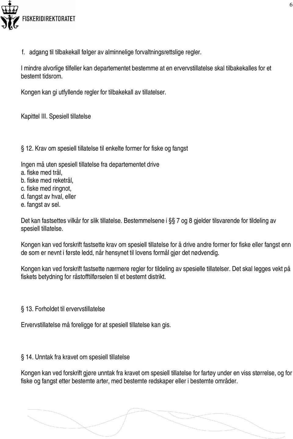 Spesiell tillatelse 12. Krav om spesiell tillatelse til enkelte former for fiske og fangst Ingen må uten spesiell tillatelse fra departementet drive a. fiske med trål, b. fiske med reketrål, c.