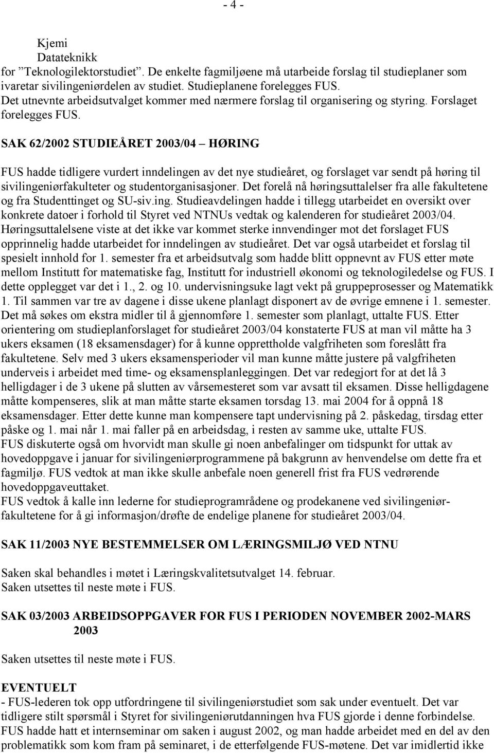 SAK 62/2002 STUDIEÅRET 2003/04 HØRING FUS hadde tidligere vurdert inndelingen av det nye studieåret, og forslaget var sendt på høring til sivilingeniørfakulteter og studentorganisasjoner.