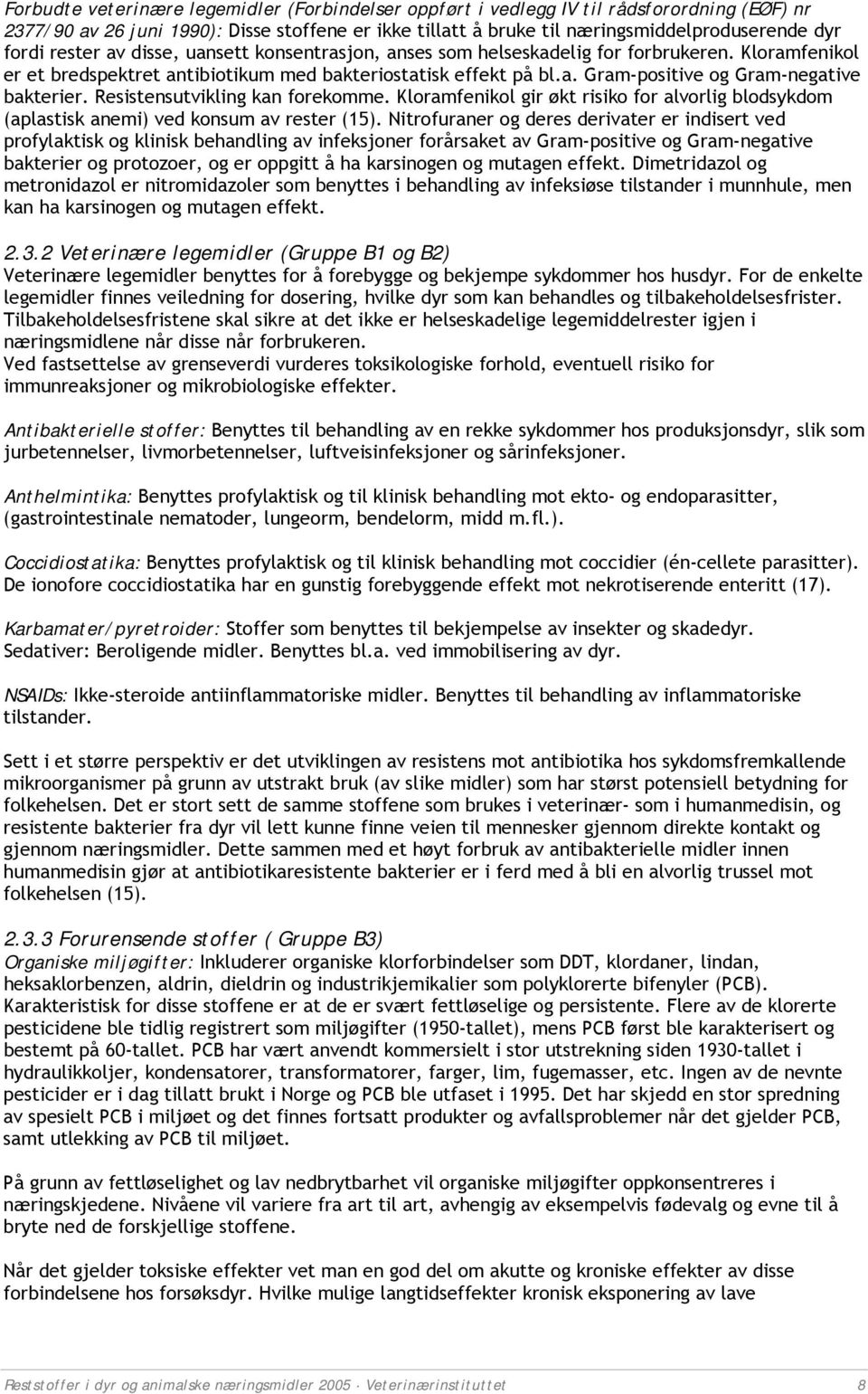 Resistensutvikling kan forekomme. Kloramfenikol gir økt risiko for alvorlig blodsykdom (aplastisk anemi) ved konsum av rester (15).