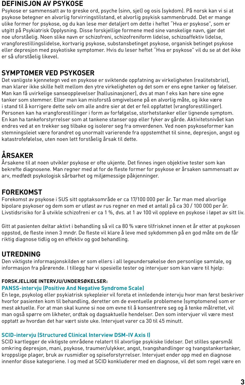 Det er mange ulike former for psykose, og du kan lese mer detaljert om dette i heftet Hva er psykose, som er utgitt på Psykiatrisk Opplysning.