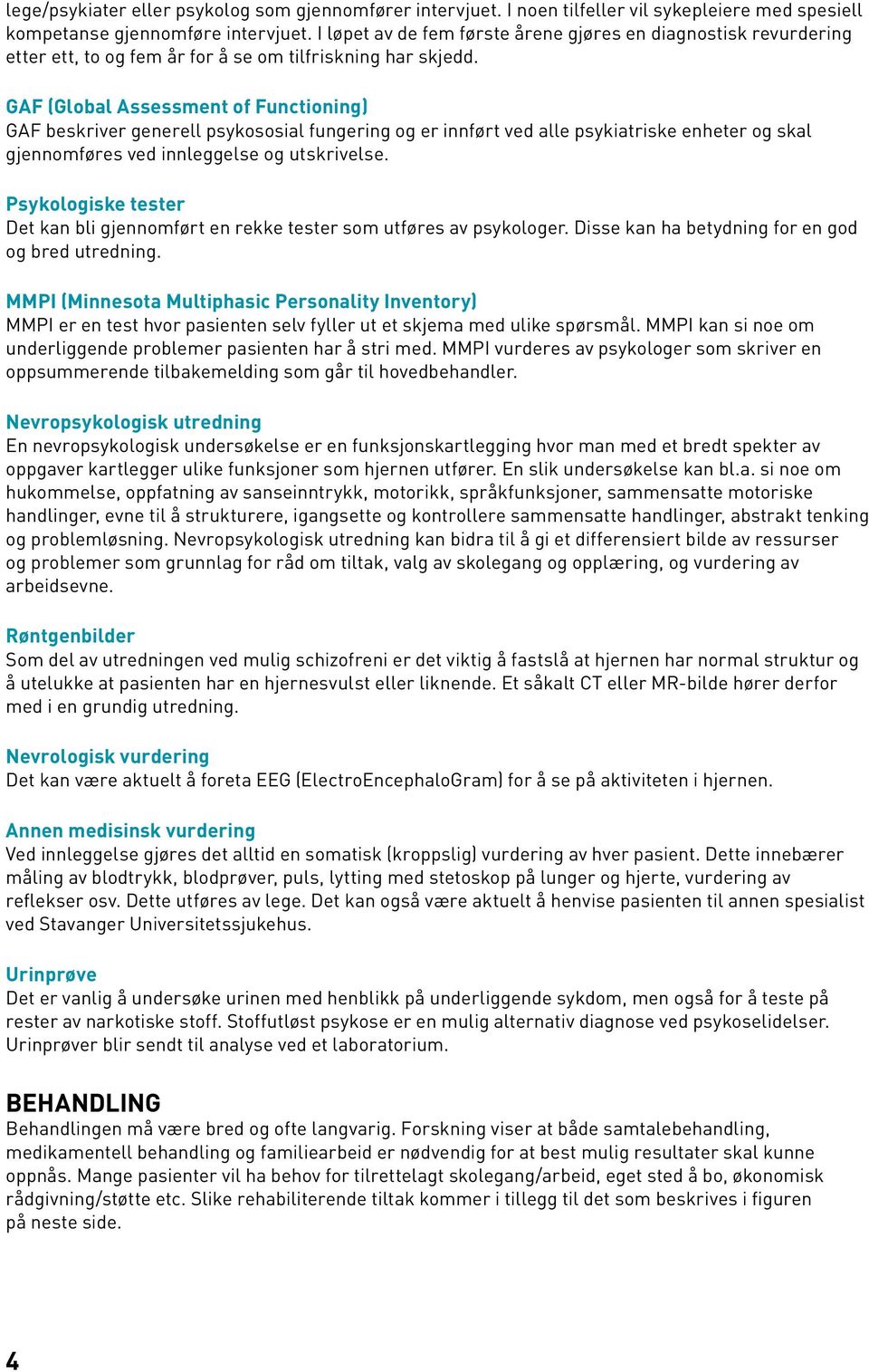 GAF (Global Assessment of Functioning) GAF beskriver generell psykososial fungering og er innført ved alle psykiatriske enheter og skal gjennomføres ved innleggelse og utskrivelse.