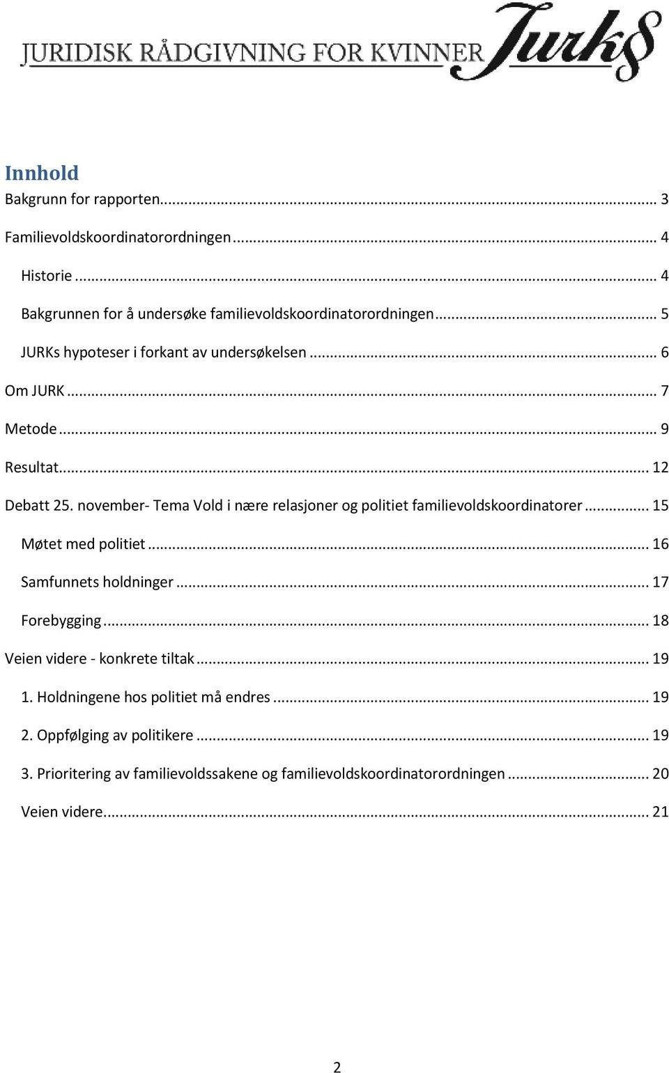 november- Tema Vold i nære relasjoner og politiet familievoldskoordinatorer... 15 Møtet med politiet... 16 Samfunnets holdninger... 17 Forebygging.