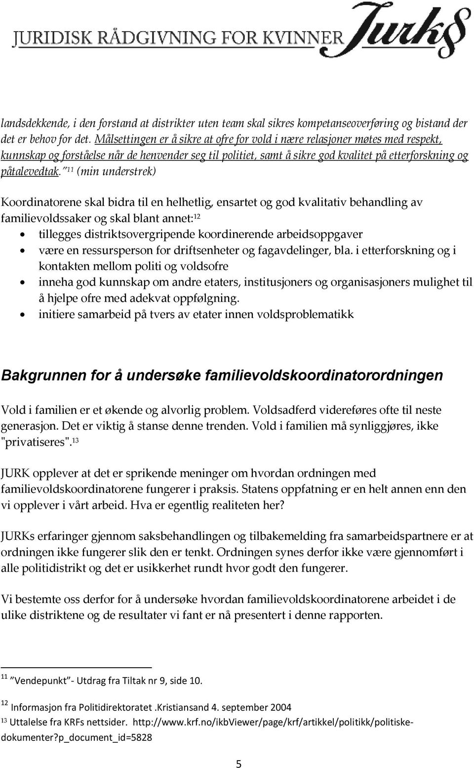 11 (min understrek) Koordinatorene skal bidra til en helhetlig, ensartet og god kvalitativ behandling av familievoldssaker og skal blant annet: 12 tillegges distriktsovergripende koordinerende