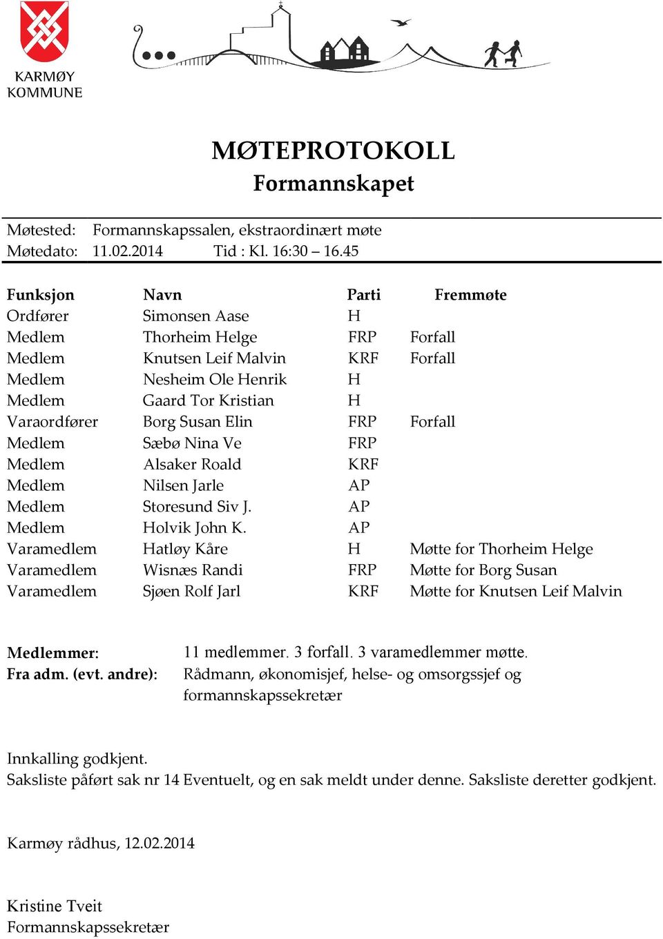 Borg Susan Elin FRP Forfall Medlem Sæbø Nina Ve FRP Medlem Alsaker Roald KRF Medlem Nilsen Jarle AP Medlem Storesund Siv J. AP Medlem Holvik John K.