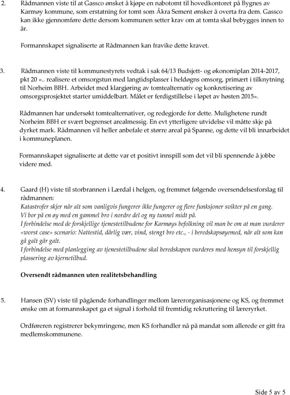 Rådmannen viste til kommunestyrets vedtak i sak 64/13 Budsjett- og økonomiplan 2014-2017, pkt 20 «.