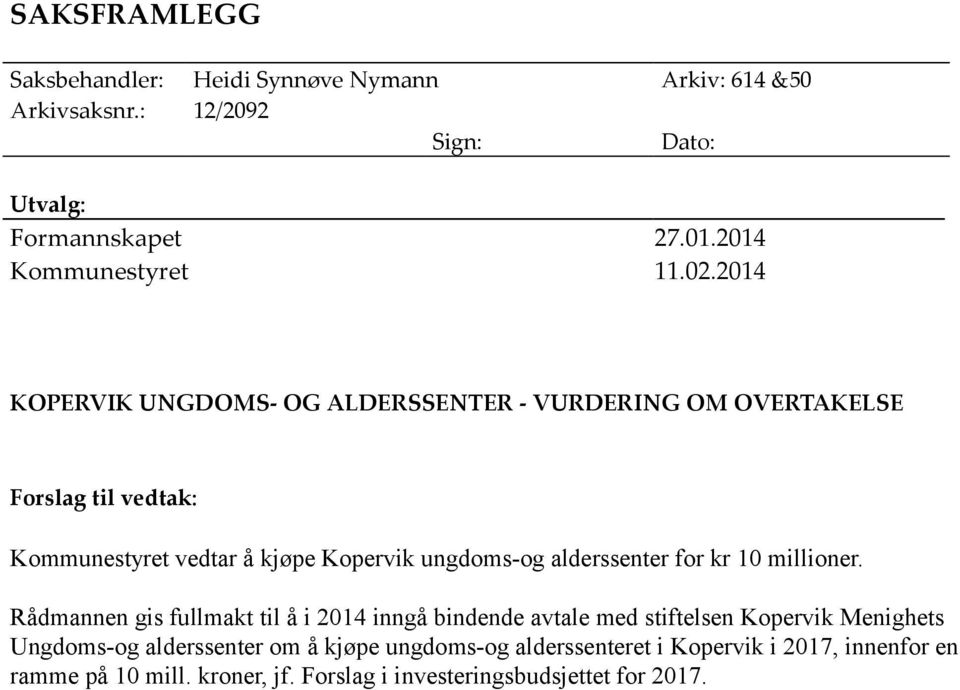 2014 KOPERVIK UNGDOMS- OG ALDERSSENTER - VURDERING OM OVERTAKELSE Forslag til vedtak: Kommunestyret vedtar å kjøpe Kopervik ungdoms-og
