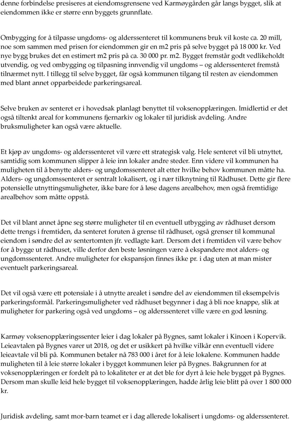 Ved nye bygg brukes det en estimert m2 pris på ca. 30 000 pr. m2. Bygget fremstår godt vedlikeholdt utvendig, og ved ombygging og tilpasning innvendig vil ungdoms og alderssenteret fremstå tilnærmet nytt.