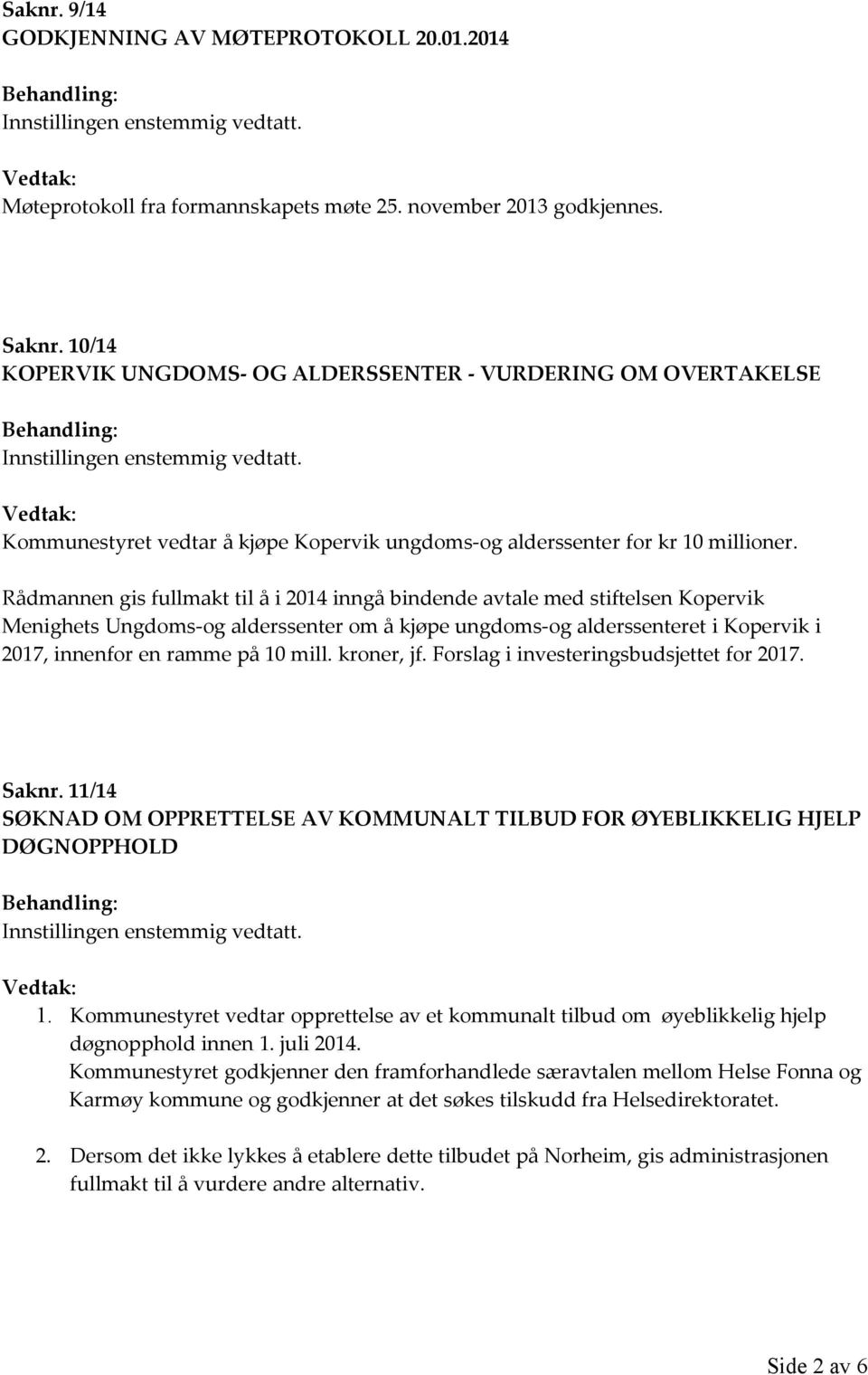 Rådmannen gis fullmakt til å i 2014 inngå bindende avtale med stiftelsen Kopervik Menighets Ungdoms-og alderssenter om å kjøpe ungdoms-og alderssenteret i Kopervik i 2017, innenfor en ramme på 10