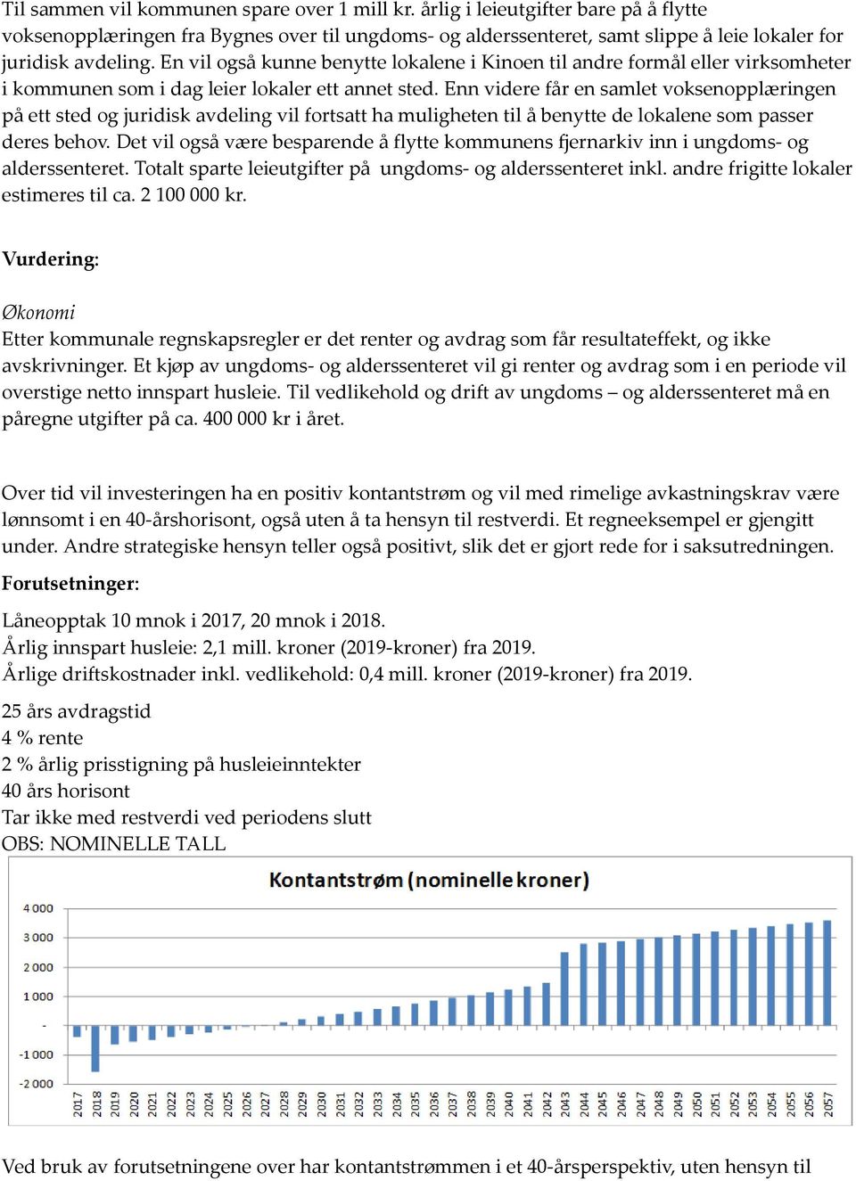 Enn videre får en samlet voksenopplæringen på ett sted og juridisk avdeling vil fortsatt ha muligheten til å benytte de lokalene som passer deres behov.