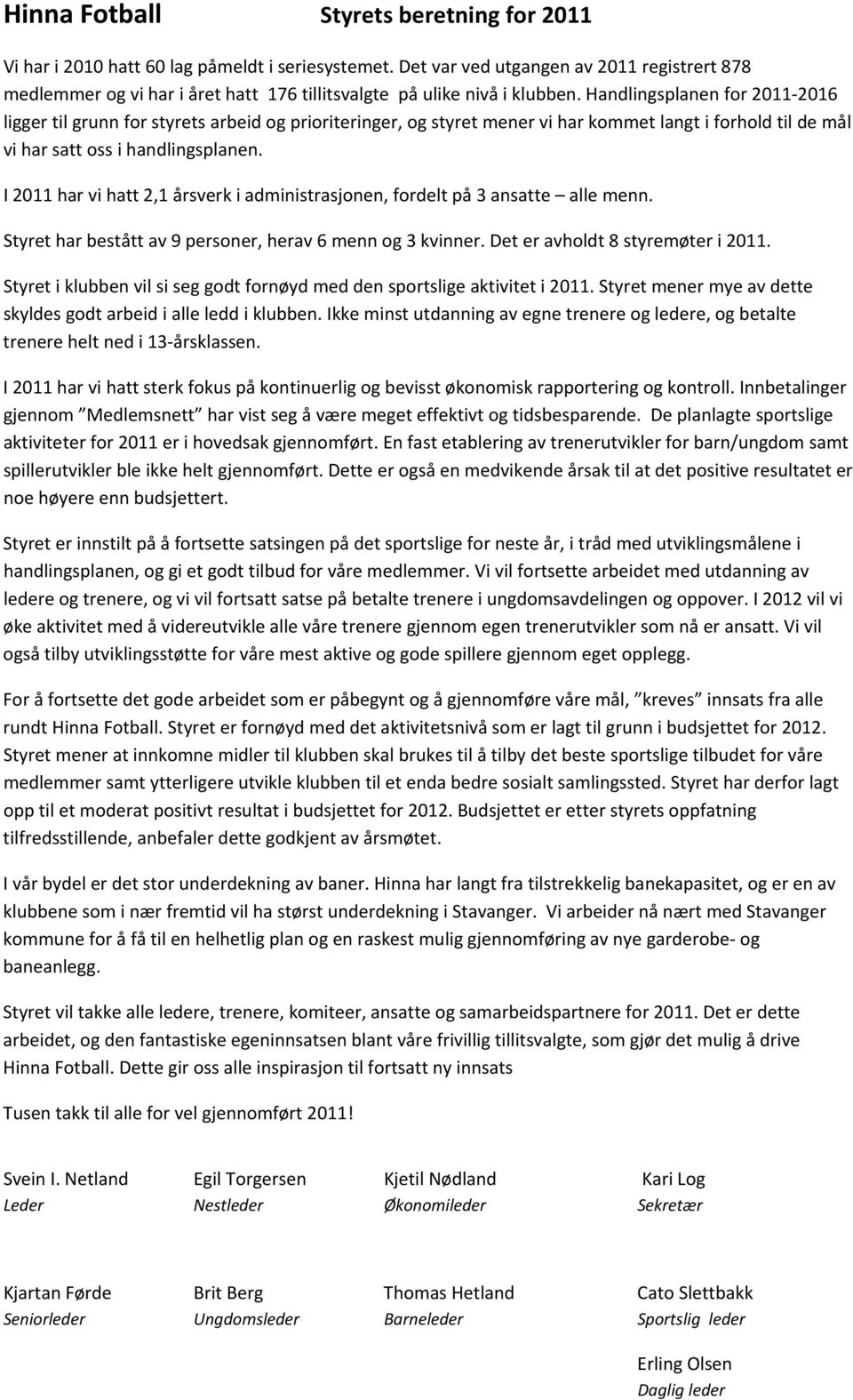 Handlingsplanen for 2011 2016 ligger til grunn for styrets arbeid og prioriteringer, og styret mener vi har kommet langt i forhold til de mål vi har satt oss i handlingsplanen.