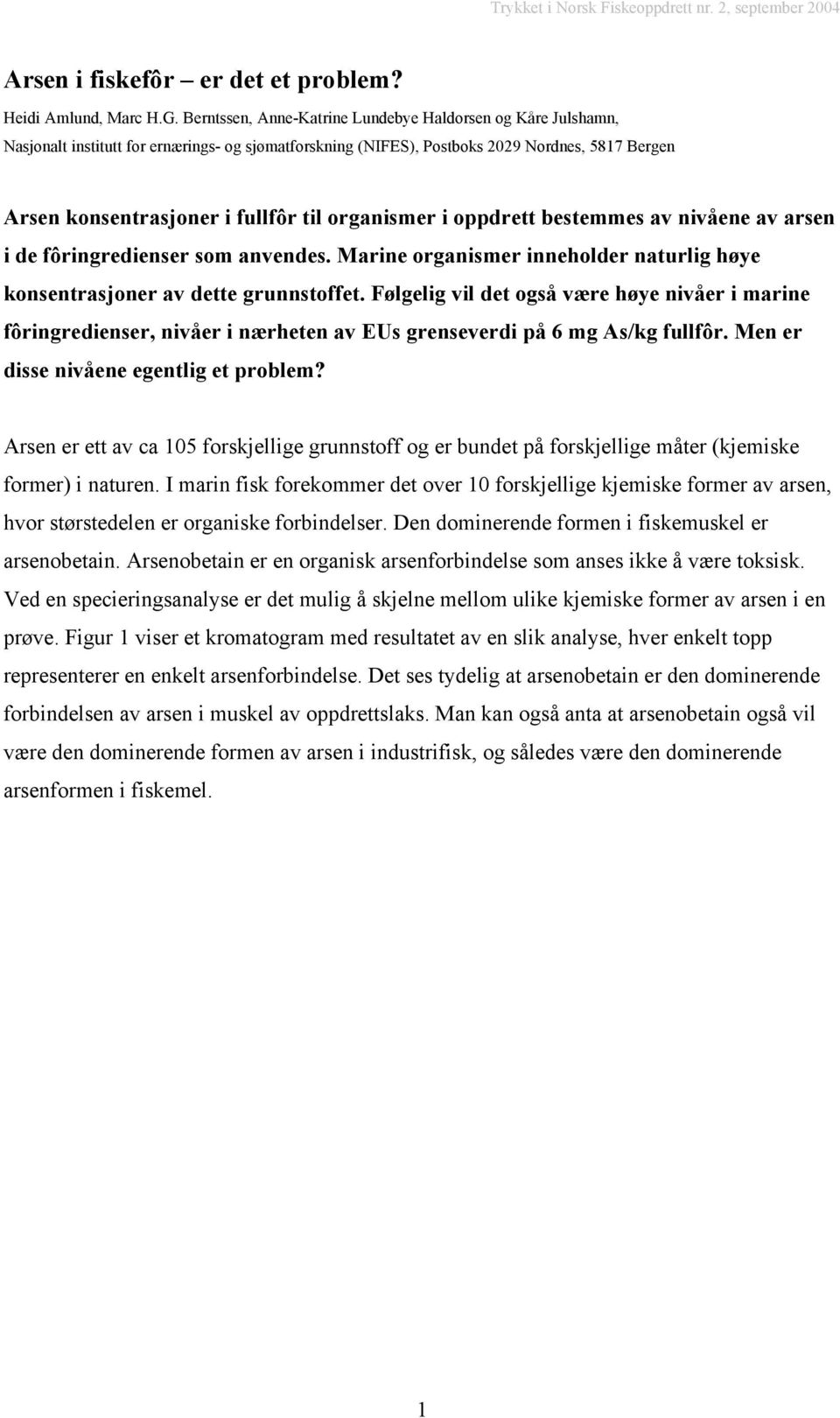 organismer i oppdrett bestemmes av nivåene av arsen i de fôringredienser som anvendes. Marine organismer inneholder naturlig høye konsentrasjoner av dette grunnstoffet.