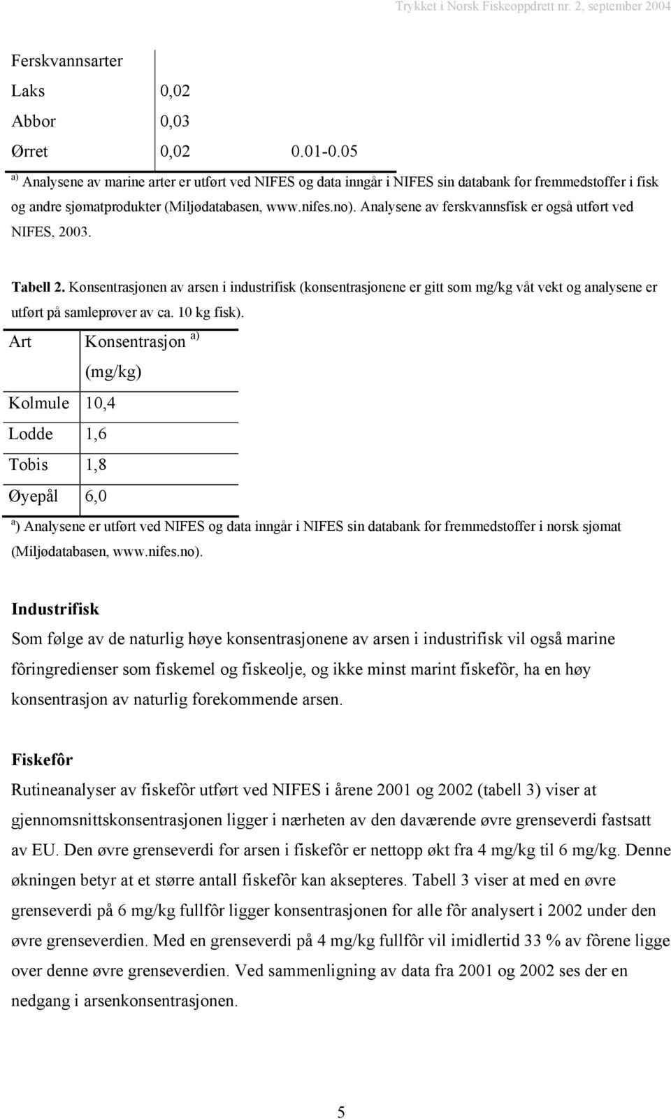 Analysene av ferskvannsfisk er også utført ved NIFES, 2003. Tabell 2. Konsentrasjonen av arsen i industrifisk (konsentrasjonene er gitt som mg/kg våt vekt og analysene er utført på samleprøver av ca.