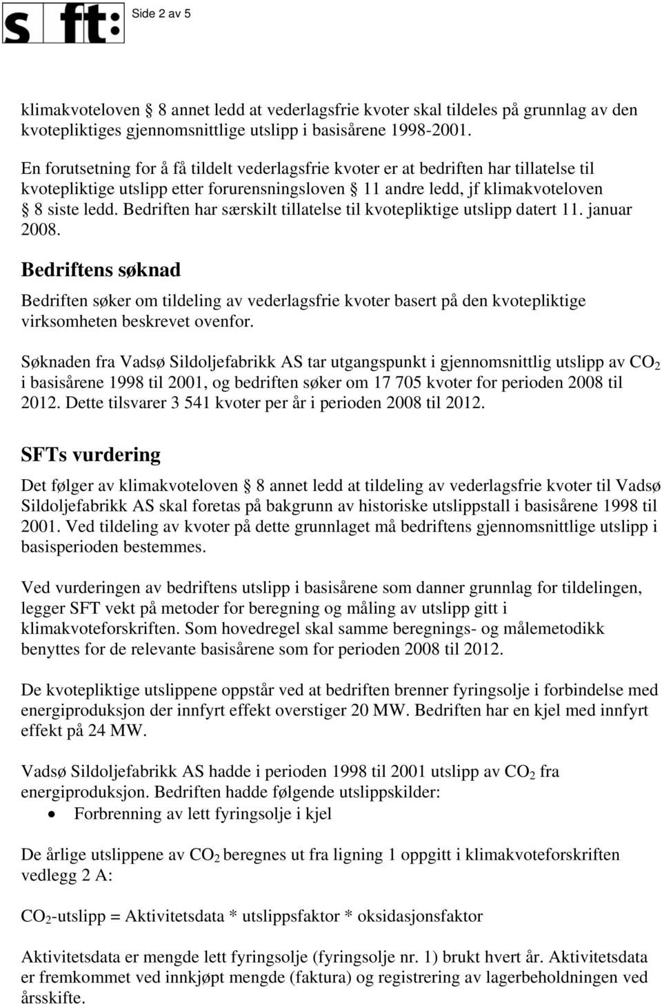 Bedriften har særskilt tillatelse til kvotepliktige utslipp datert 11. januar 2008.