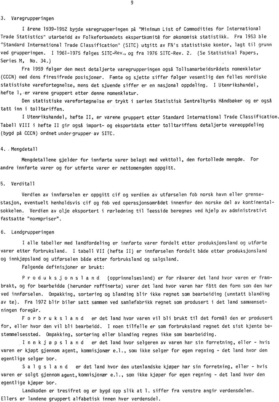 (Se Statistical Papers, Series M, No. 34.) Fra 1959 følger den mest detaljerte varegrupperingen også Tollsamarbeidsrådets nomenklatur (CCCN) med dens firesifrede per.