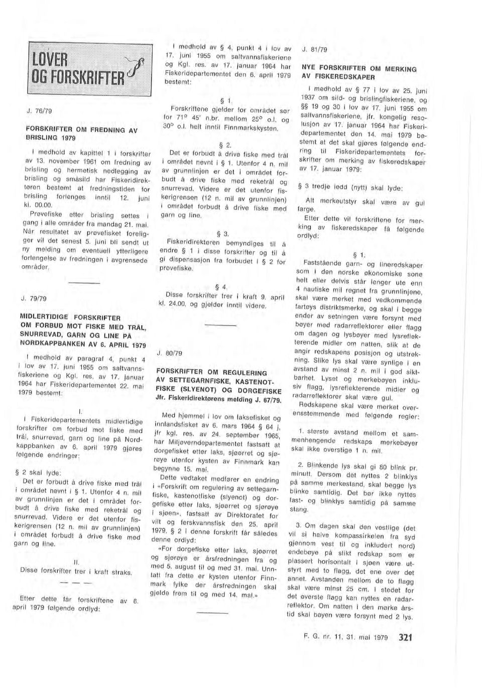 juni 1937 om sid og brisingfiskeriene, og 19 og 30 i ov av 17. juni 1955 om Etter dette får forskriftene av 6. apri 1979 føgende ordyd : I. Disse forskrifter trer i kraft straks.