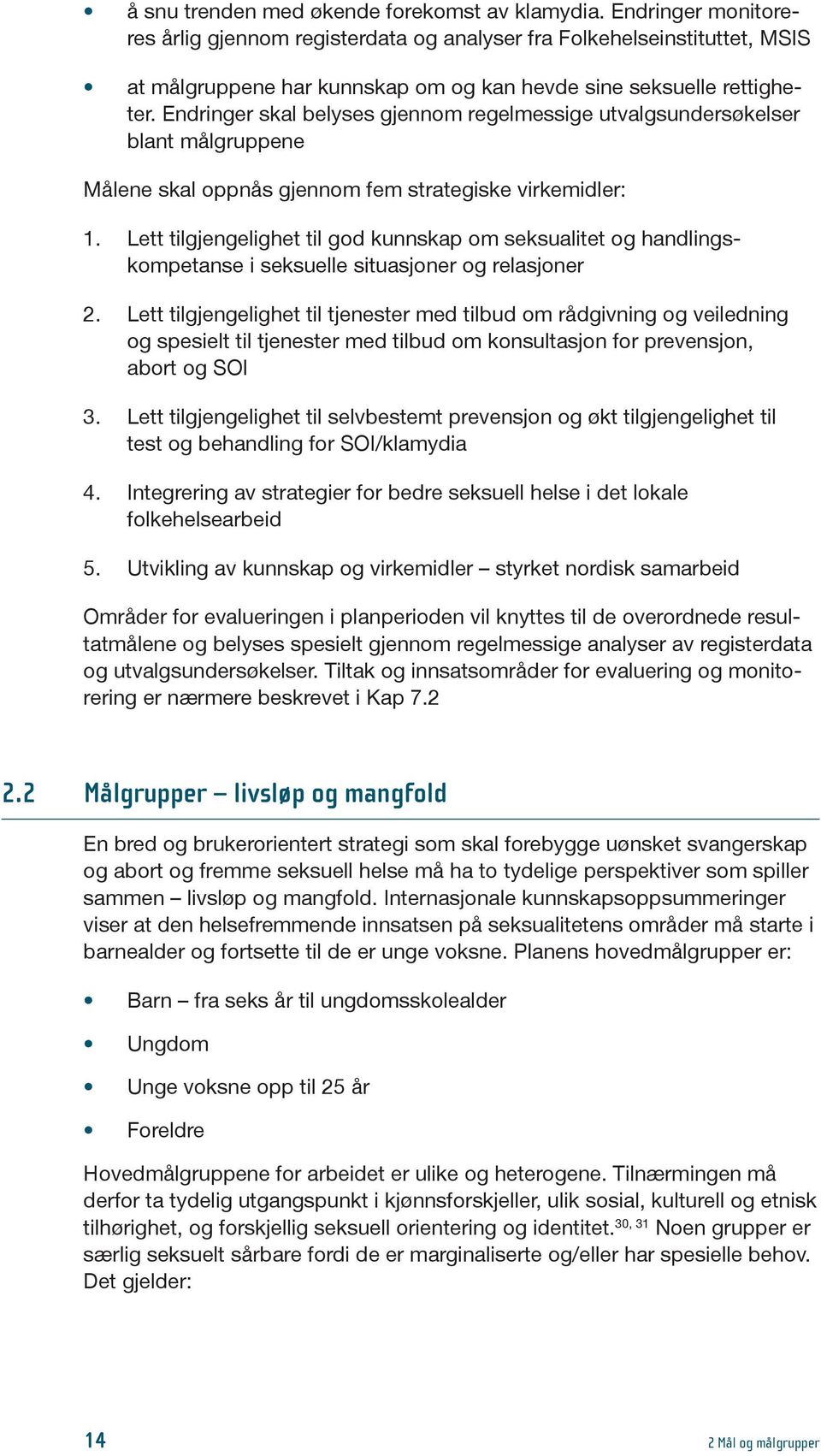 Endringer skal belyses gjennom regelmessige utvalgsundersøkelser blant målgruppene Målene skal oppnås gjennom fem strategiske virkemidler: 1.