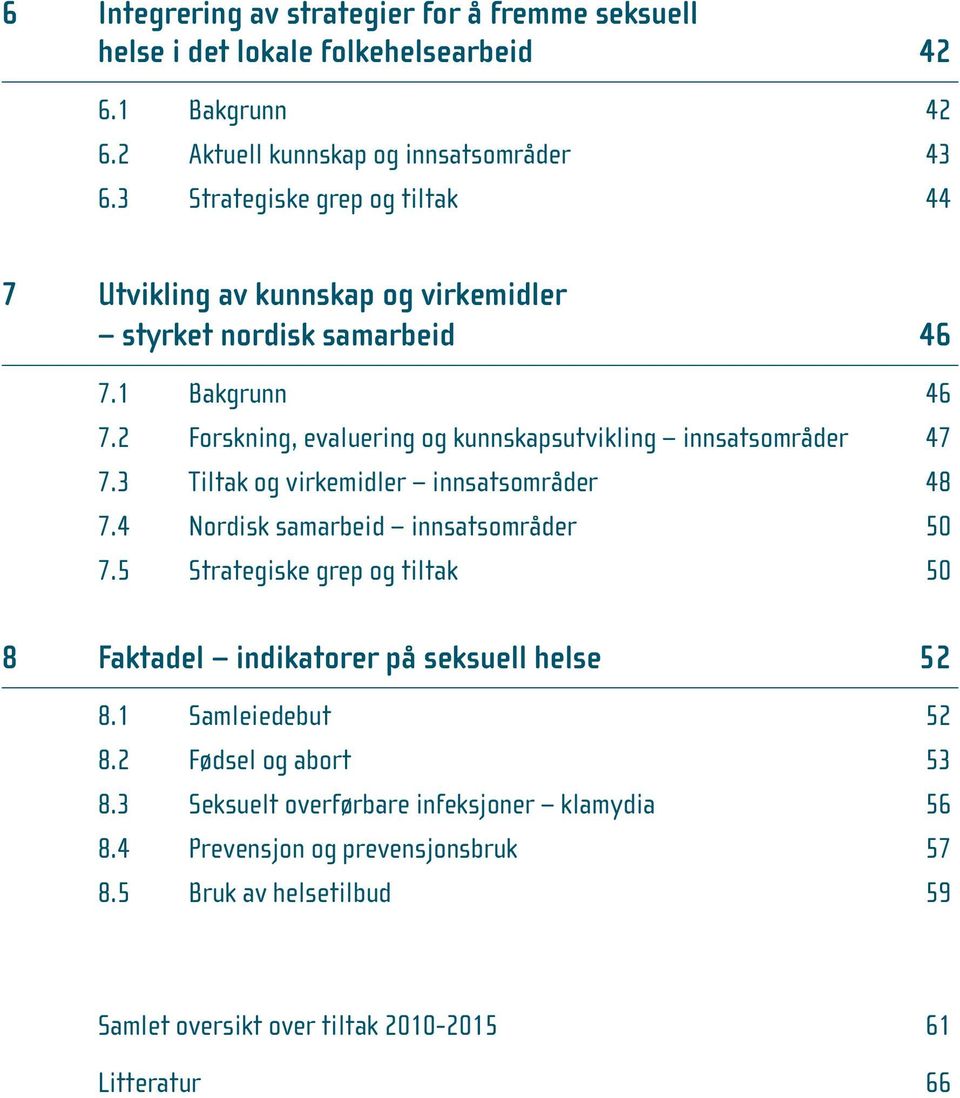 2 Forskning, evaluering og kunnskapsutvikling innsatsområder 47 7.3 Tiltak og virkemidler innsatsområder 48 7.4 Nordisk samarbeid innsatsområder 50 7.