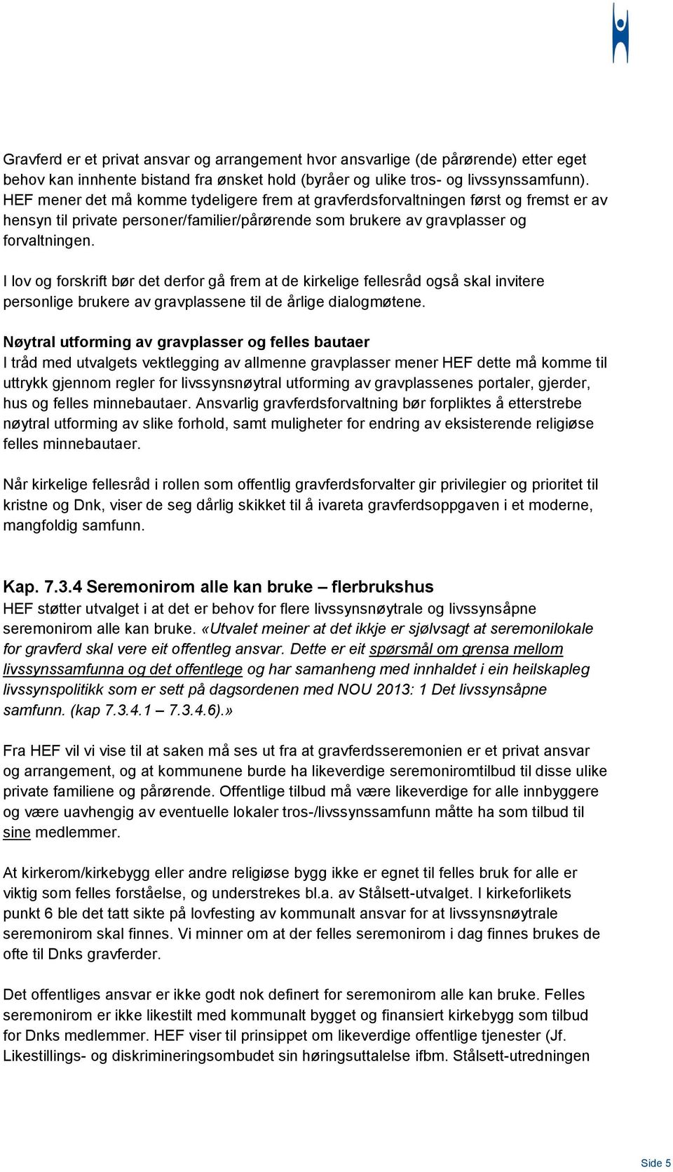 I lov og forskrift bør det derfor gå frem at de kirkelige fellesråd også skal invitere personlige brukere av gravplassene til de årlige dialogmøtene.