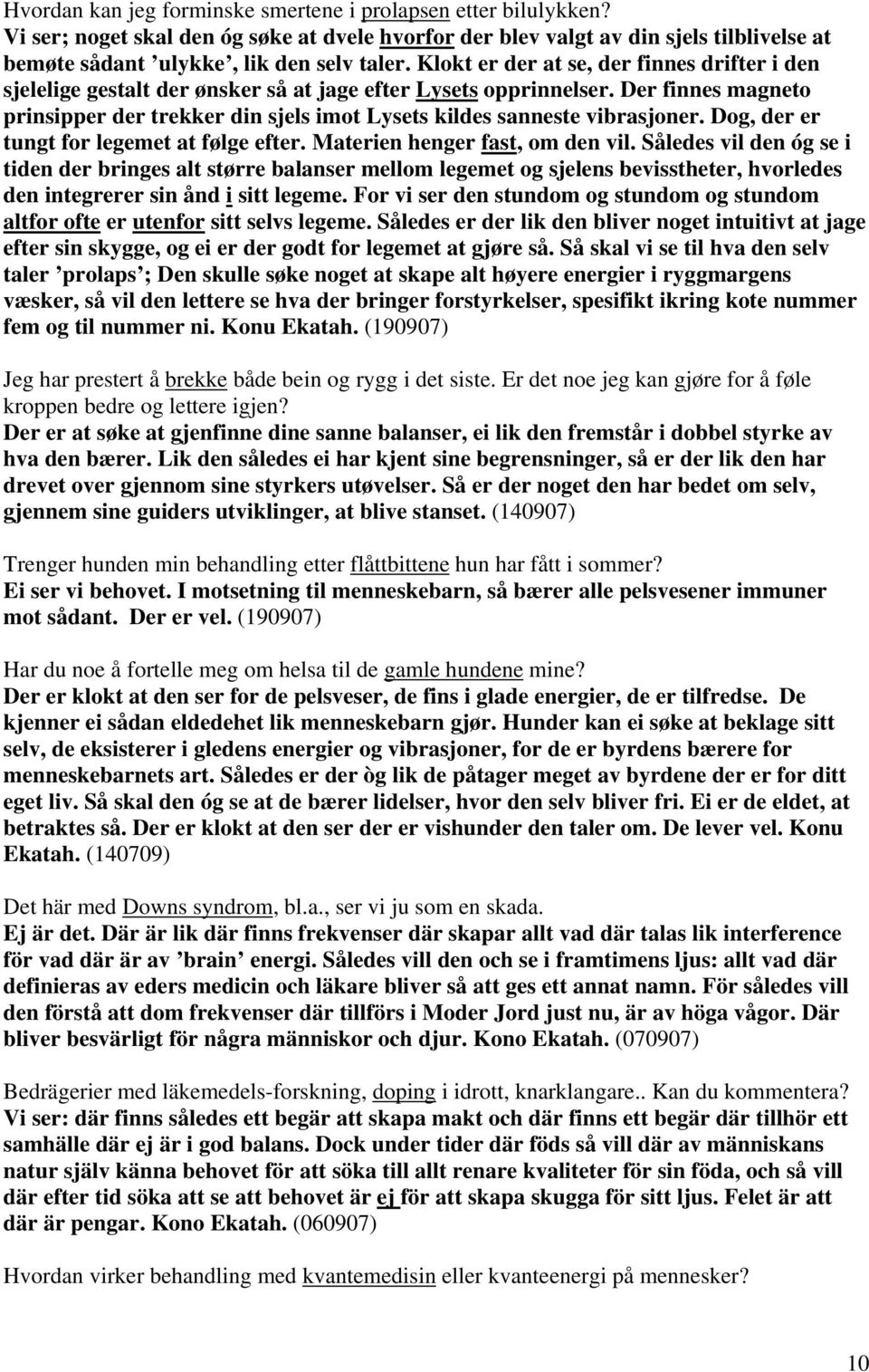 Der finnes magneto prinsipper der trekker din sjels imot Lysets kildes sanneste vibrasjoner. Dog, der er tungt for legemet at følge efter. Materien henger fast, om den vil.