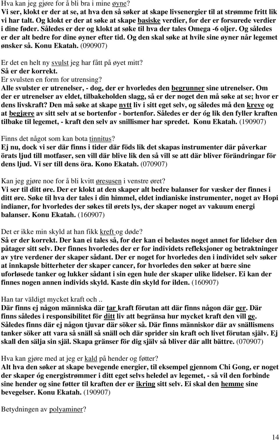 Og således er der alt bedre for dine øyner efter tid. Og den skal søke at hvile sine øyner når legemet ønsker så. Konu Ekatah. (090907) Er det en helt ny svulst jeg har fått på øyet mitt?