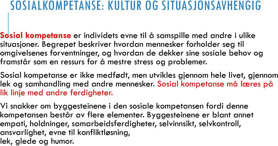 Sosial kompetanse er ikke medfødt, men utvikles gjennom hele livet, gjennom lek og samhandling med andre mennesker. Sosial kompetanse må læres på lik linje med andre ferdigheter.