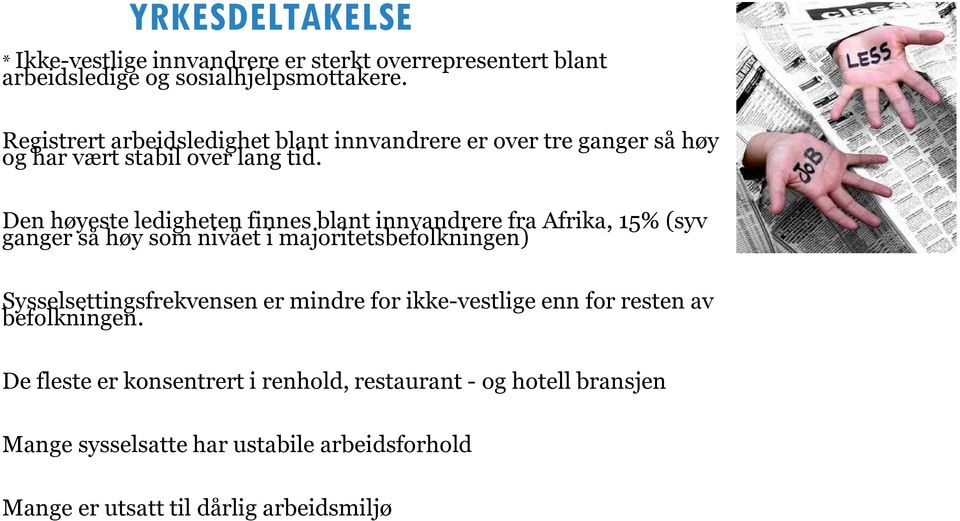 Den høyeste ledigheten finnes blant innvandrere fra Afrika, 15% (syv ganger så høy som nivået i majoritetsbefolkningen) Sysselsettingsfrekvensen